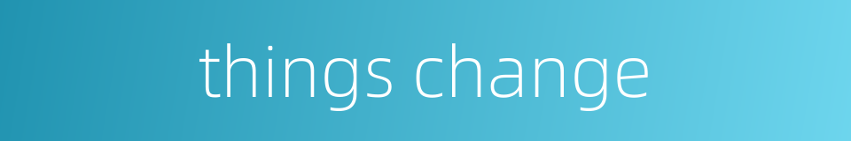 things change的同义词