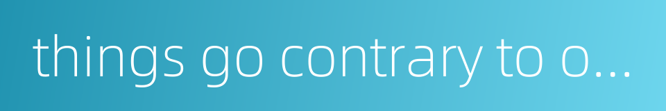 things go contrary to one's wishes的同义词