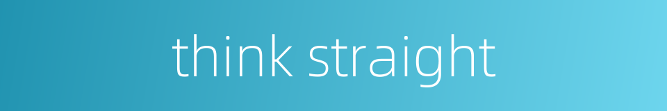 think straight的同义词