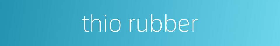 thio rubber的同义词