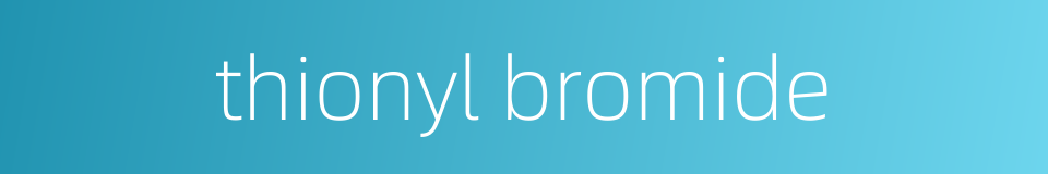 thionyl bromide的同义词