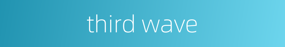 third wave的同义词