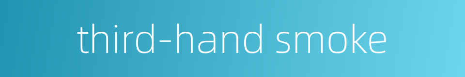 third-hand smoke的同义词