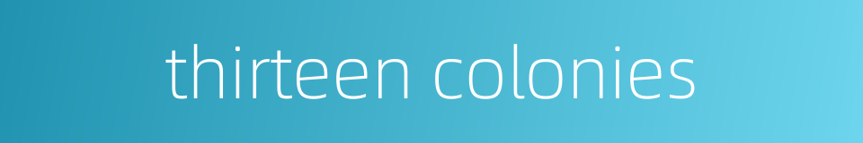 thirteen colonies的同义词