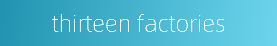 thirteen factories的同义词