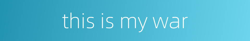 this is my war的同义词