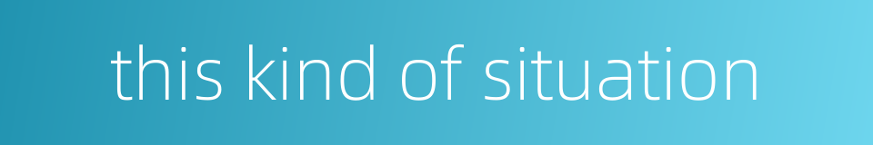 this kind of situation的同义词