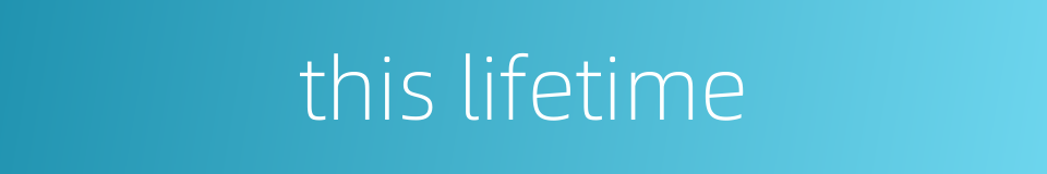this lifetime的同义词