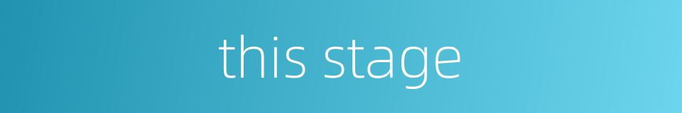 this stage的同义词