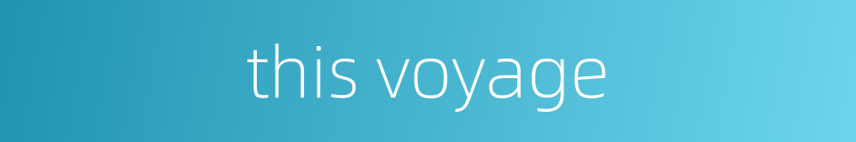 this voyage的同义词