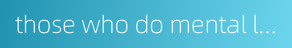 those who do mental labour rule and those who do manual labour are ruled的同义词