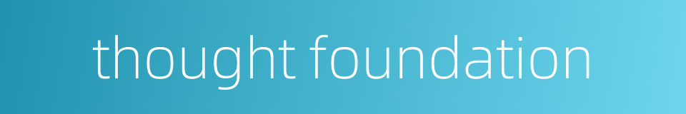 thought foundation的同义词