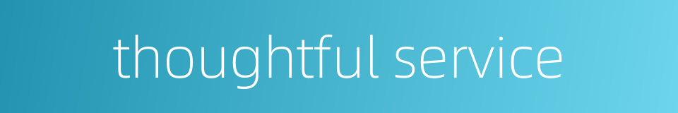 thoughtful service的同义词