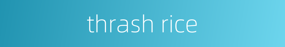 thrash rice的同义词