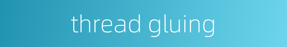 thread gluing的同义词