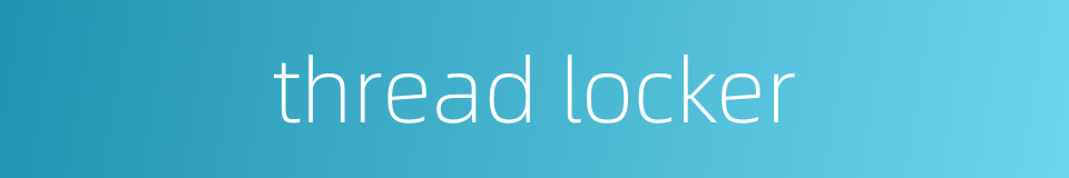thread locker的同义词