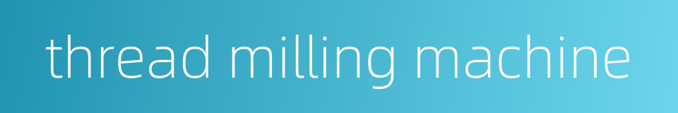 thread milling machine的同义词