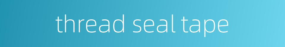 thread seal tape的同义词