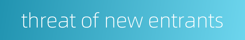 threat of new entrants的同义词