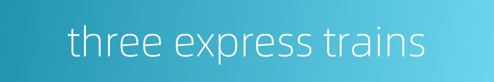 three express trains的同义词