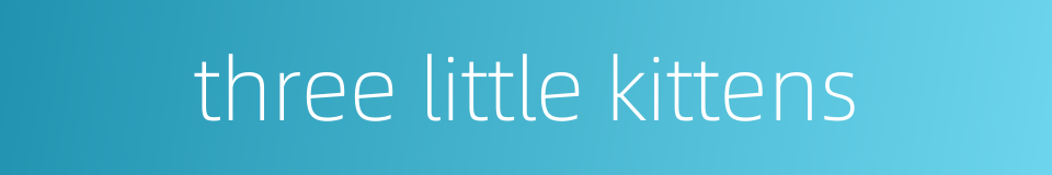 three little kittens的同义词