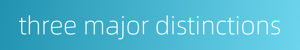 three major distinctions的同义词