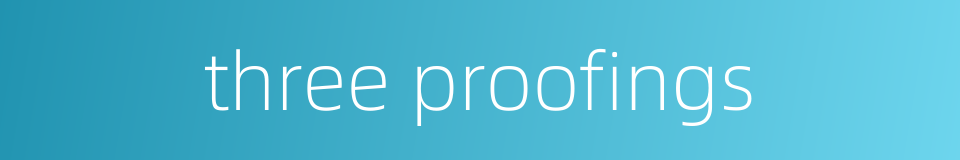 three proofings的同义词