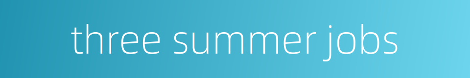 three summer jobs的同义词