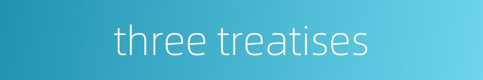 three treatises的同义词