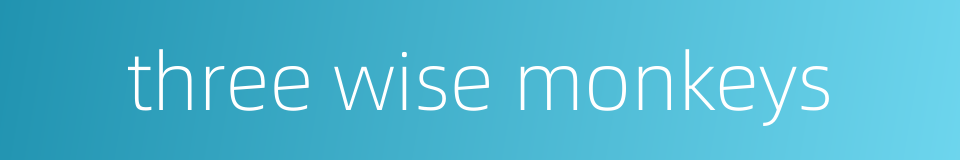 three wise monkeys的同义词