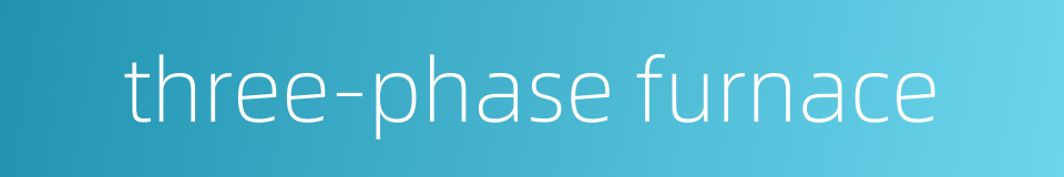 three-phase furnace的同义词