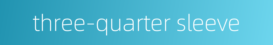 three-quarter sleeve的同义词