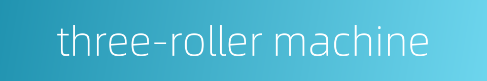 three-roller machine的同义词