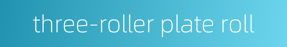 three-roller plate roll的同义词