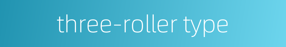 three-roller type的同义词