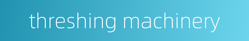 threshing machinery的同义词