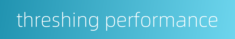 threshing performance的同义词