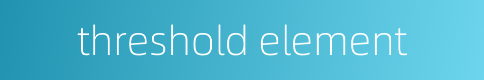 threshold element的同义词