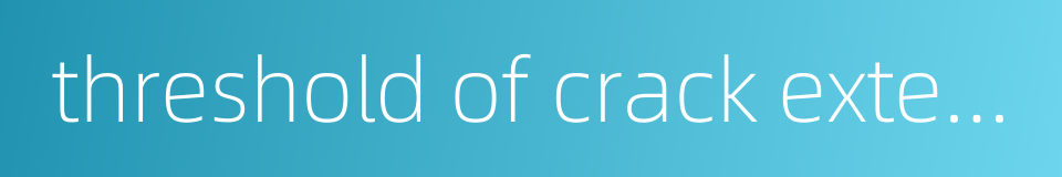 threshold of crack extension的同义词