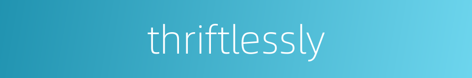 thriftlessly的同义词