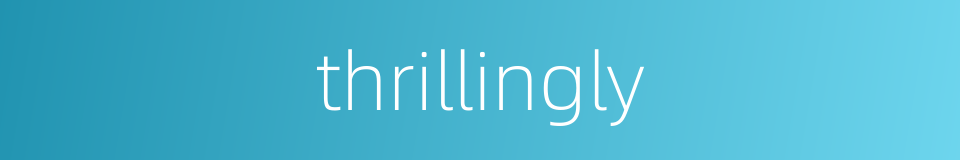 thrillingly的同义词