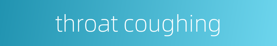 throat coughing的同义词