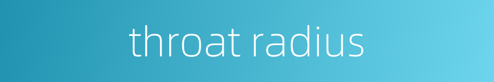 throat radius的同义词