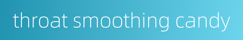 throat smoothing candy的同义词