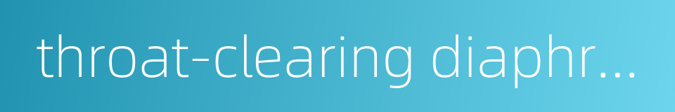 throat-clearing diaphragm-disinhibiting decoction的同义词