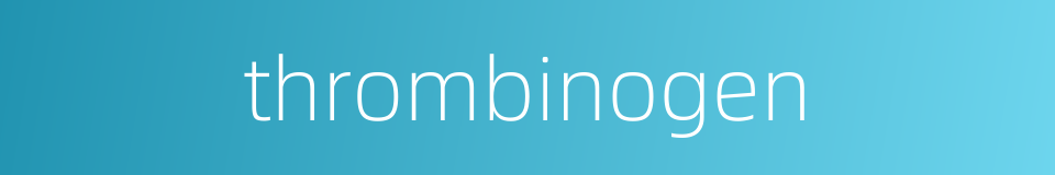 thrombinogen的同义词