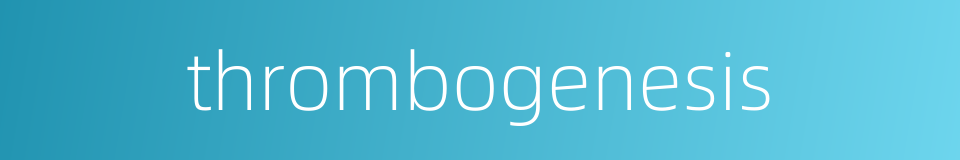 thrombogenesis的同义词