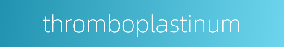 thromboplastinum的同义词