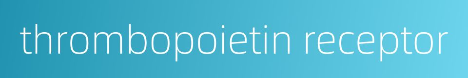 thrombopoietin receptor的同义词