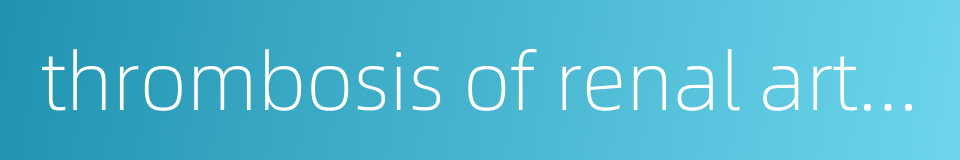 thrombosis of renal artery的同义词